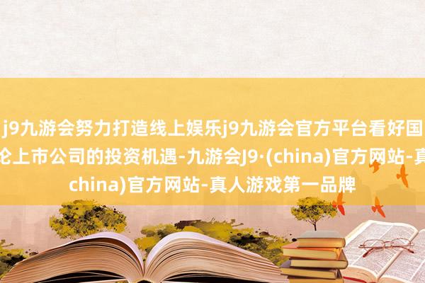 j9九游会努力打造线上娱乐j9九游会官方平台看好国内存储产业链谈论上市公司的投资机遇-九游会J9·(china)官方网站-真人游戏第一品牌