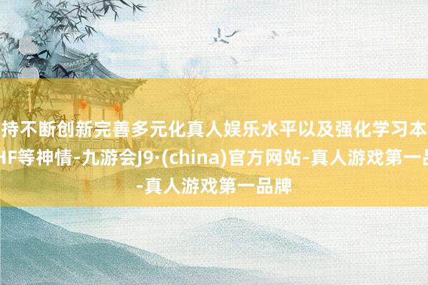 坚持不断创新完善多元化真人娱乐水平以及强化学习本领RLHF等神情-九游会J9·(china)官方网站-真人游戏第一品牌