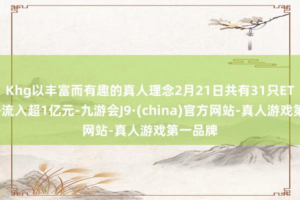 Khg以丰富而有趣的真人理念2月21日共有31只ETF资金净流入超1亿元-九游会J9·(china)官方网站-真人游戏第一品牌